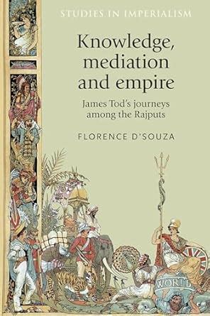 Knowledge, Mediation and Empire: James Tod's Journeys Among the Rajputs ...