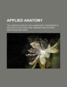 Applied Anatomy; The Construction of the Human Body Considered in ...
