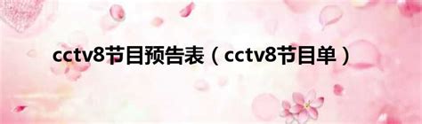 cctv8节目预告表（cctv8节目单）_华夏网