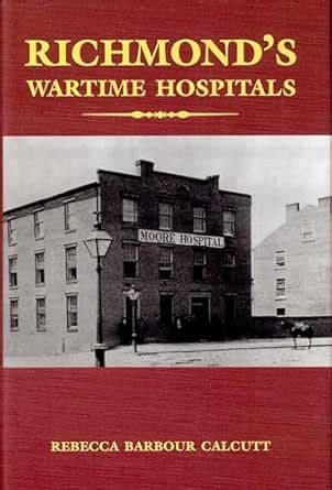 Richmond's Wartime Hospitals: In-depth Study of Medical Care During the ...