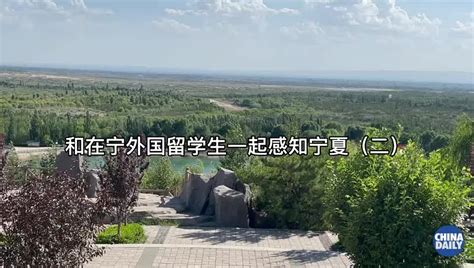 外国留学生讲述中国故事，“感知宁夏”留学生夏令营Vlog二 - 中国日报网