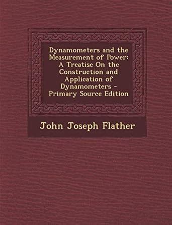 Dynamometers and the Measurement of Power: A Treatise on the ...