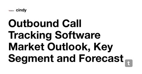 Outbound Call Tracking Software Market Outlook, Key Segment and ...