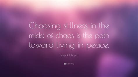 Deepak Chopra Quote: “Choosing stillness in the midst of chaos is the ...
