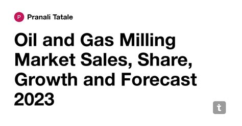 Oil and Gas Milling Market Sales, Share, Growth and Forecast 2023 ...
