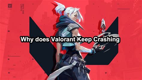 Why Does Valorant Keep Crashing? Troubleshooting Solutions