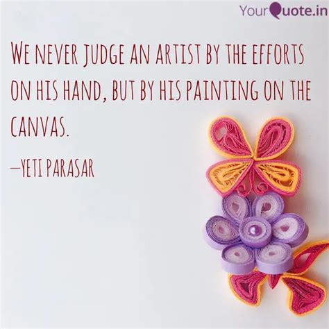 We never judge an artist ... | Quotes & Writings by YETI PARASAR ...