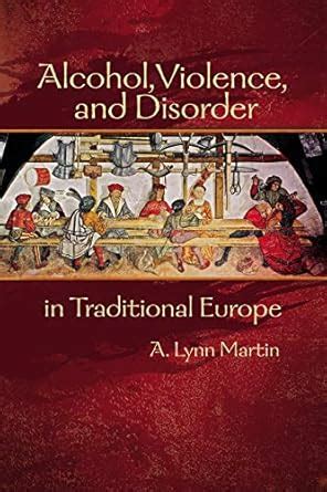 Alcohol, Violence, and Disorder in Traditional Europe (Early Modern ...