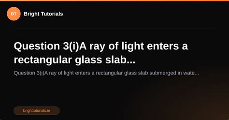 Q19: Question 3(i)A ray of light enters a rectangular glass slab ...