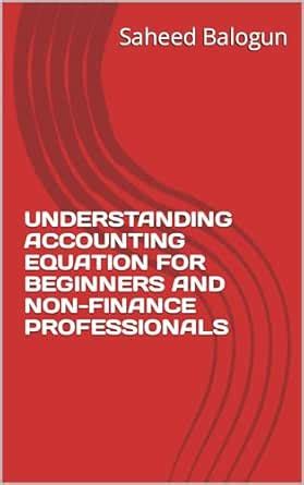 UNDERSTANDING ACCOUNTING EQUATION FOR BEGINNERS AND NON-FINANCE ...