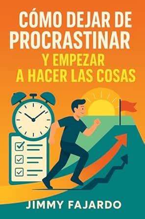 "Cómo dejar de procrastinar y empezar a hacer las cosas": Cómo dejar de ...