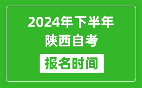 2024年下半年陕西自考报名时间_陕西自考报名什么时候截止？_4221学习网