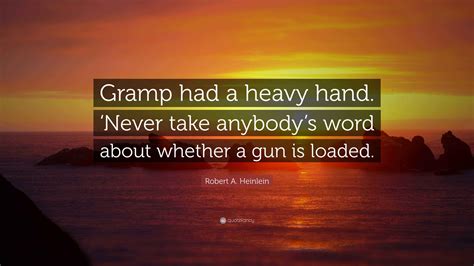 Robert A. Heinlein Quote: “Gramp had a heavy hand. ‘Never take anybody ...