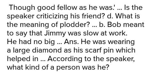 he was a kind of plodder, though, good fellow as he was.a.who said this ...