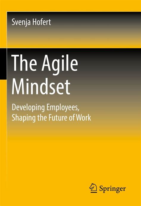 The Agile Mindset: Developing Employees, Shaping the Future of Work ...