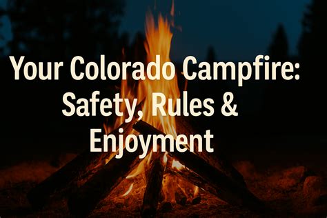 Your Colorado Campfire: Safety, Rules & Enjoyment
