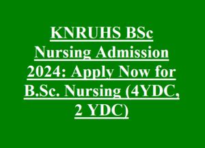 KNRUHS BSc Nursing Admission 2024: Apply Now for B.Sc. Nursing (4YDC, 2 ...