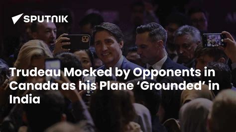 Trudeau Mocked by Opponents in Canada as his Plane is ‘Grounded’ in India