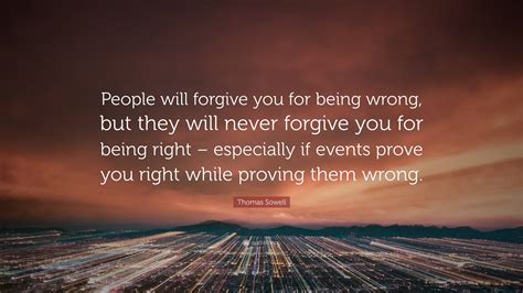 Thomas Sowell Quote: “People will forgive you for being wrong, but they ...