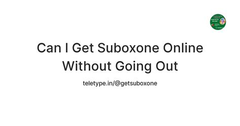 Can I Get Suboxone Online Without Going Out — Teletype