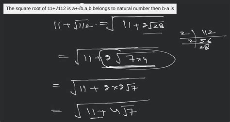 The square root of 11+√112 is a+√b,a,b belongs to natural number then b-a..