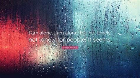 Joseph McElroy Quote: “I am alone, I am alone, but not lonely, not ...