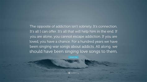 Johann Hari Quote: “The opposite of addiction isn’t sobriety. It’s ...