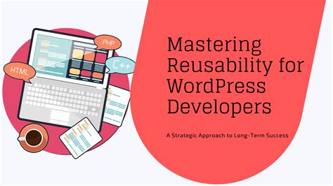 Reusability For WordPress Developers - A Strategic Approach To Long-Term Success