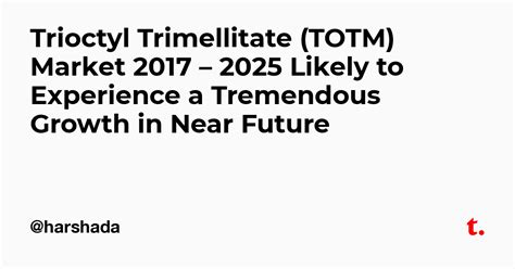 Trioctyl Trimellitate (TOTM) Market 2017 – 2025 Likely to Experience a ...