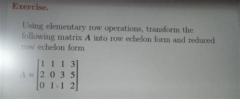 Exercise.Using elementary row operations, transform the following matrix..