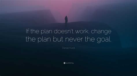Daniel Hurst Quote: “If the plan doesn’t work, change the plan but ...