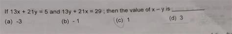 If 13x+21y=5 and 13y+21=29 then the value of x-y is(a)(b)(c)(d ...