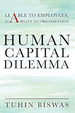Human Capital Dilemma : Liable to Employees, Liability to Organization ...