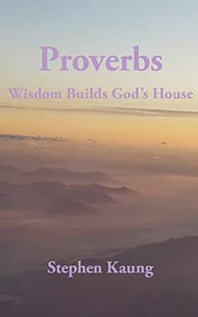 Proverbs: Wisdom Builds God’s House eBook : Kaung, Stephen: Amazon.in ...