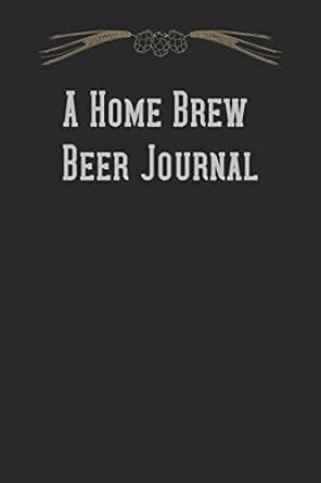 Buy A Home Brew Beer Journal: Brewing Log Notebook and Recipe Tracker ...