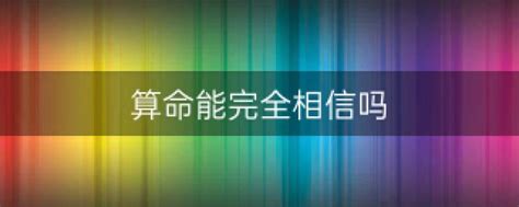 算命能完全相信吗（算命可以相信吗有科学依据吗相关内容简介介绍）