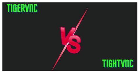 Tigervnc vs Tightvnc - Which VNC protocol Remote solution to choose?