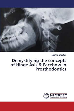 Buy Demystifying the concepts of Hinge Axis & Facebow in Prosthodontics ...