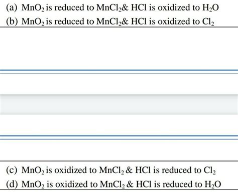 In the redox reaction MnO2 + 4HCl → MnCl2 + 2H2O + Cl2what is happening ...