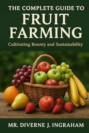 Buy The Complete Guide to Fruit Farming: Cultivating Bounty and ...