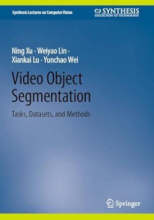 Video Object Segmentation: Tasks, Datasets, and Methods (Synthesis ...