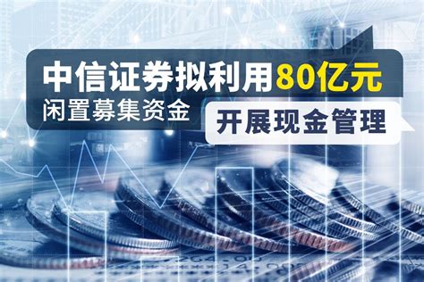 中信证券拟利用80亿元闲置募集资金开展现金管理_凤凰网视频_凤凰网