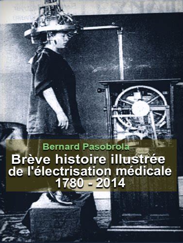 Brève histoire illustrée de l'électrisation médicale: 1780 - 2014 ...