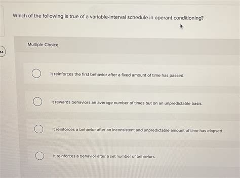 Solved: Which of the following is true of a variable-interval schedule ...