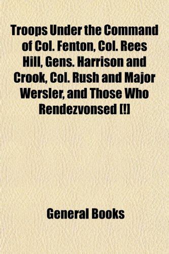 Troops Under the Command of Col. Fenton, Col. Rees Hill, Gens. Harrison ...