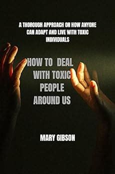 HOW TO DEAL WITH TOXIC PEOPLE AROUND US: A THOROUGH APPROACH ON HOW ...