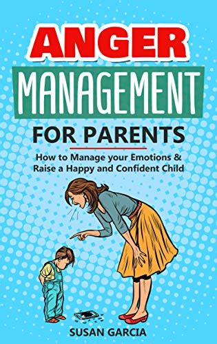 Anger Management for Parents: How to Manage your Emotions & Raise a ...