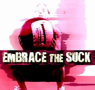 Image result for Embrace the Suck