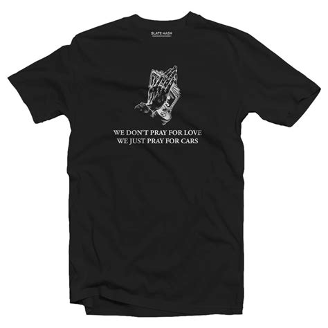 We don't pray for love, we just pray for cars T-shirt – SLATE HASH