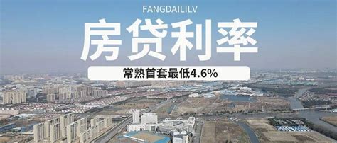 常熟跟进！首套最低4.6% 常熟最新房贷利率出炉！_银行_情况_楼盘